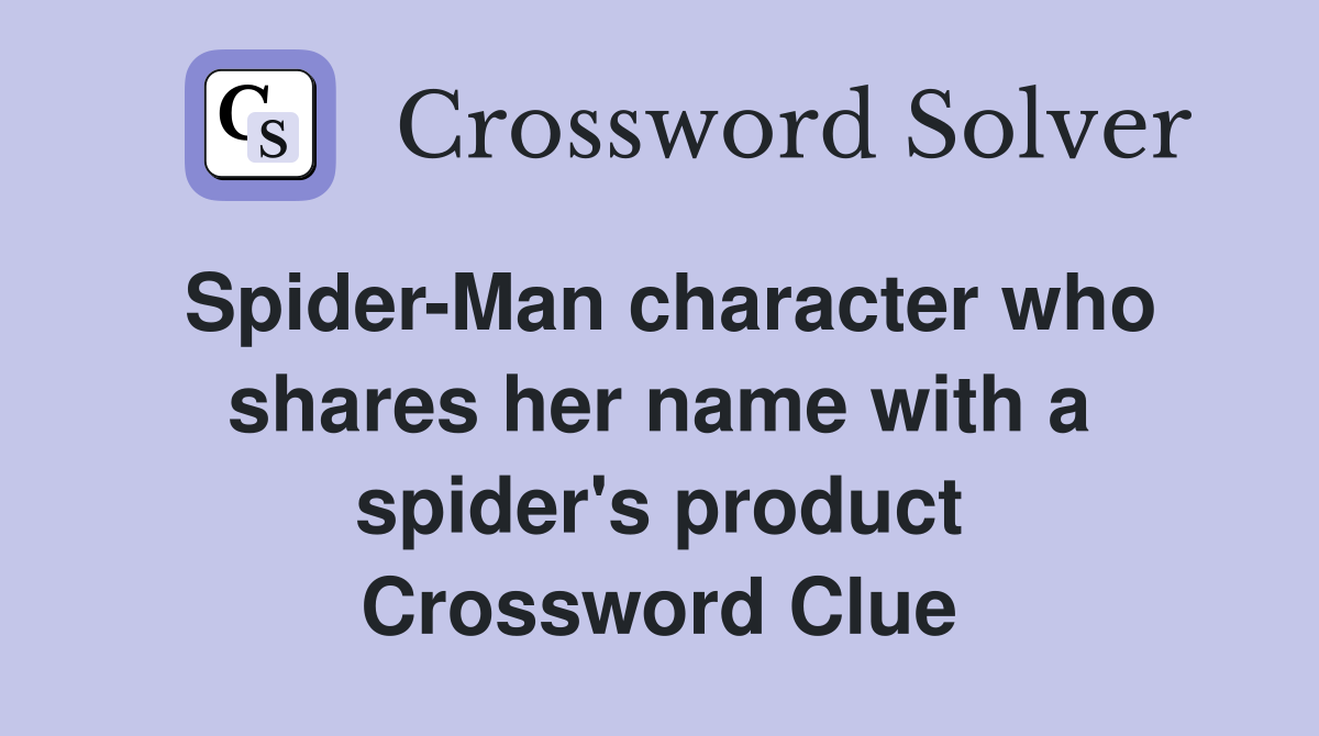 Spider-Man character who shares her name with a spider's product Crossword Clue