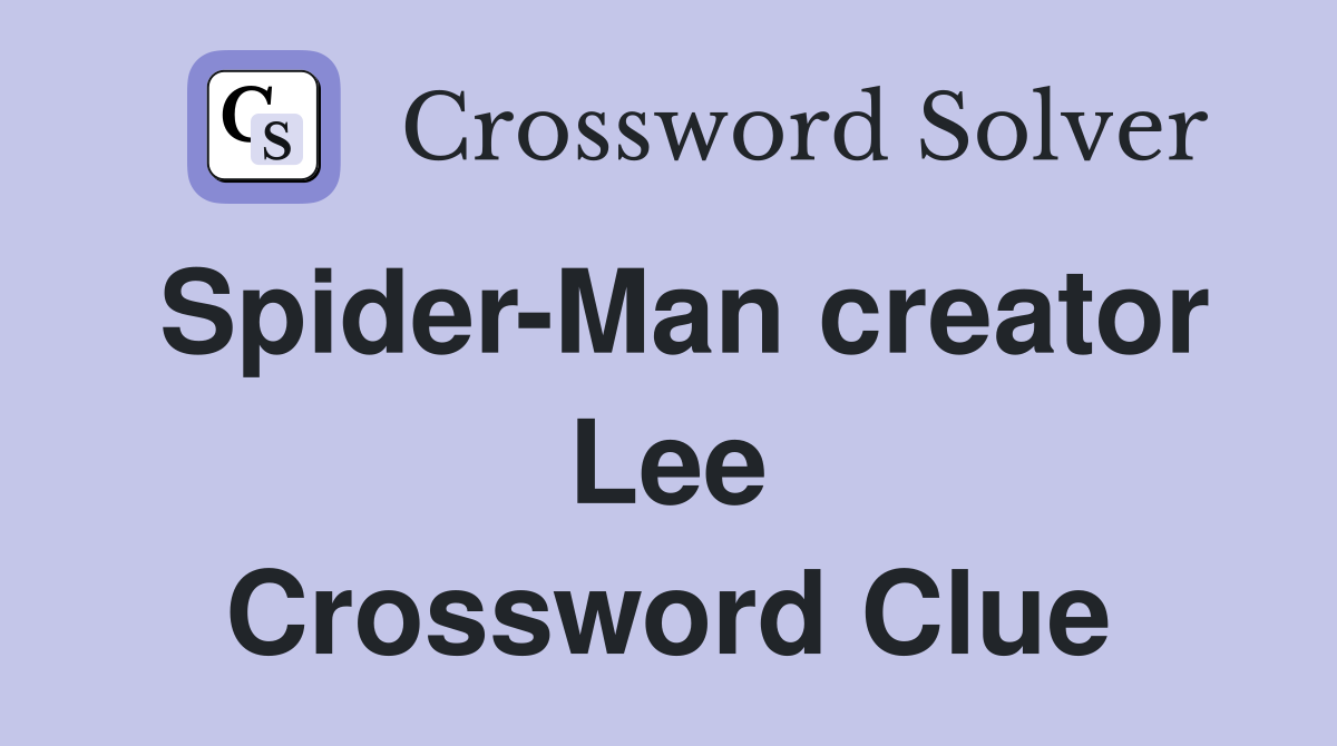 Spider-Man creator Lee Crossword Clue