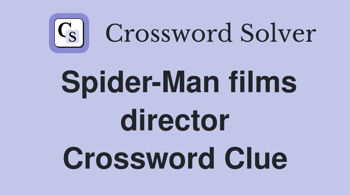 Spider-Man films director Crossword Clue