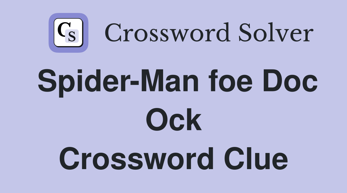 Spider-Man foe Doc Ock Crossword Clue