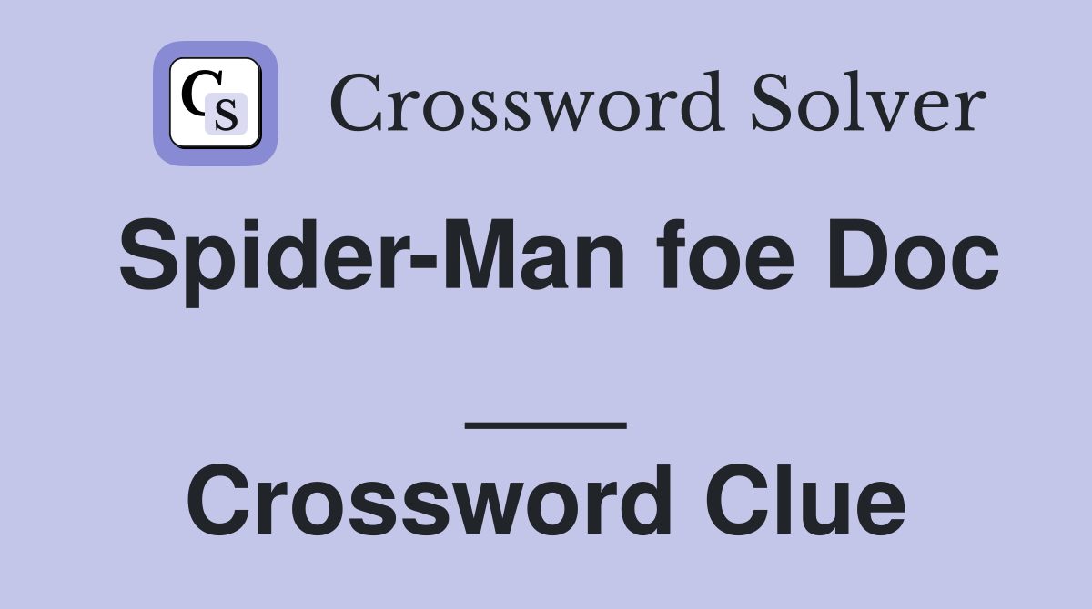 Spider-Man foe Doc ___ Crossword Clue