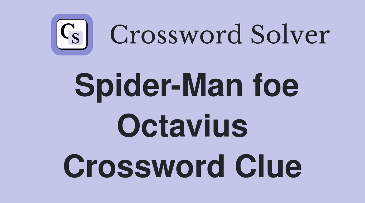 Spider-Man foe Octavius Crossword Clue