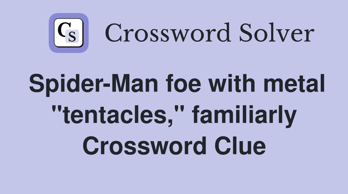 Spider-Man foe with metal "tentacles," familiarly Crossword Clue