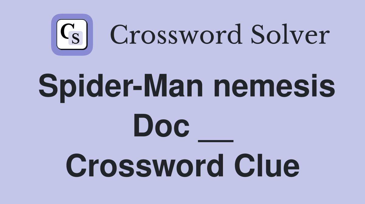 Spider-Man nemesis Doc __ Crossword Clue