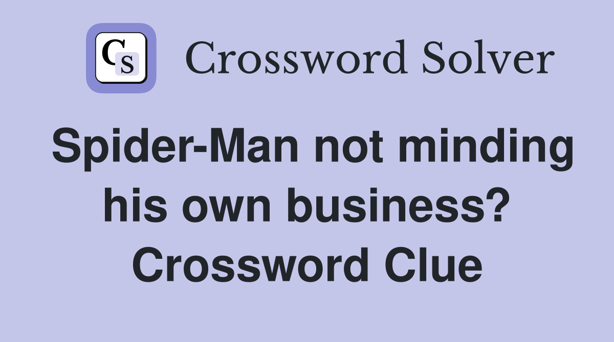 Spider-Man not minding his own business? Crossword Clue