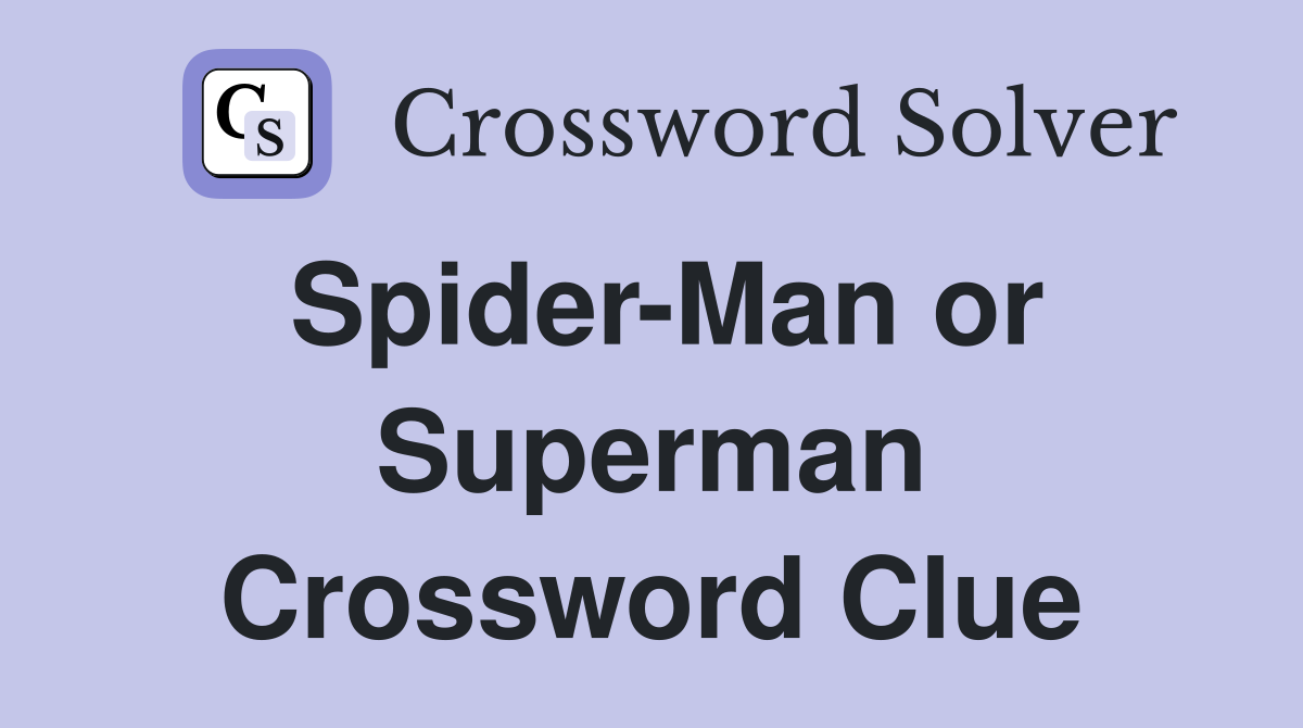 Spider-Man or Superman Crossword Clue