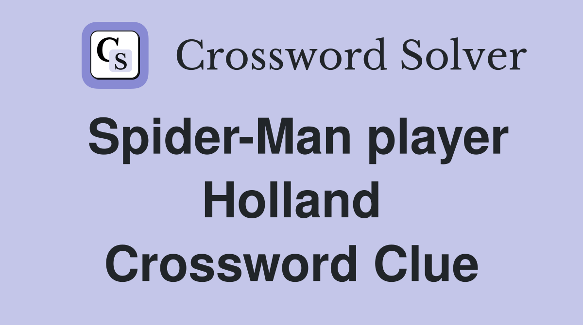 Spider-Man player Holland Crossword Clue