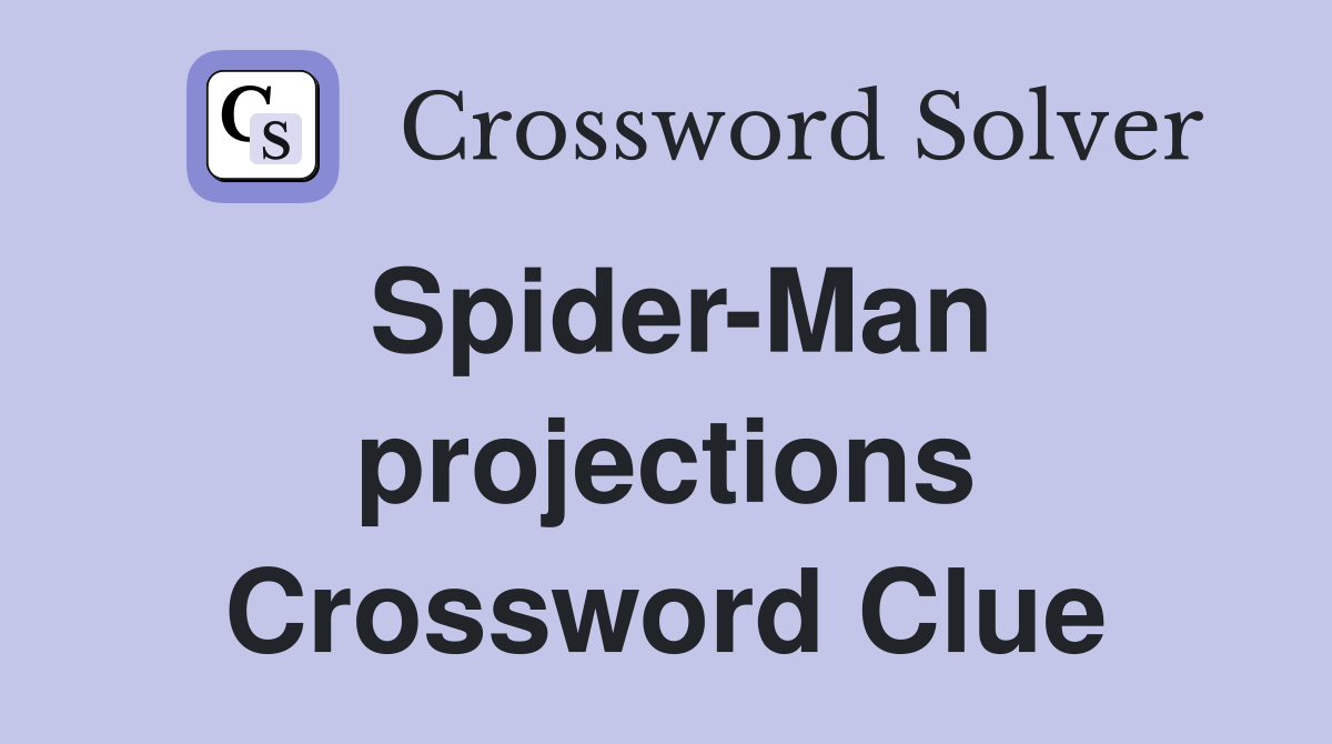 Spider-Man projections Crossword Clue