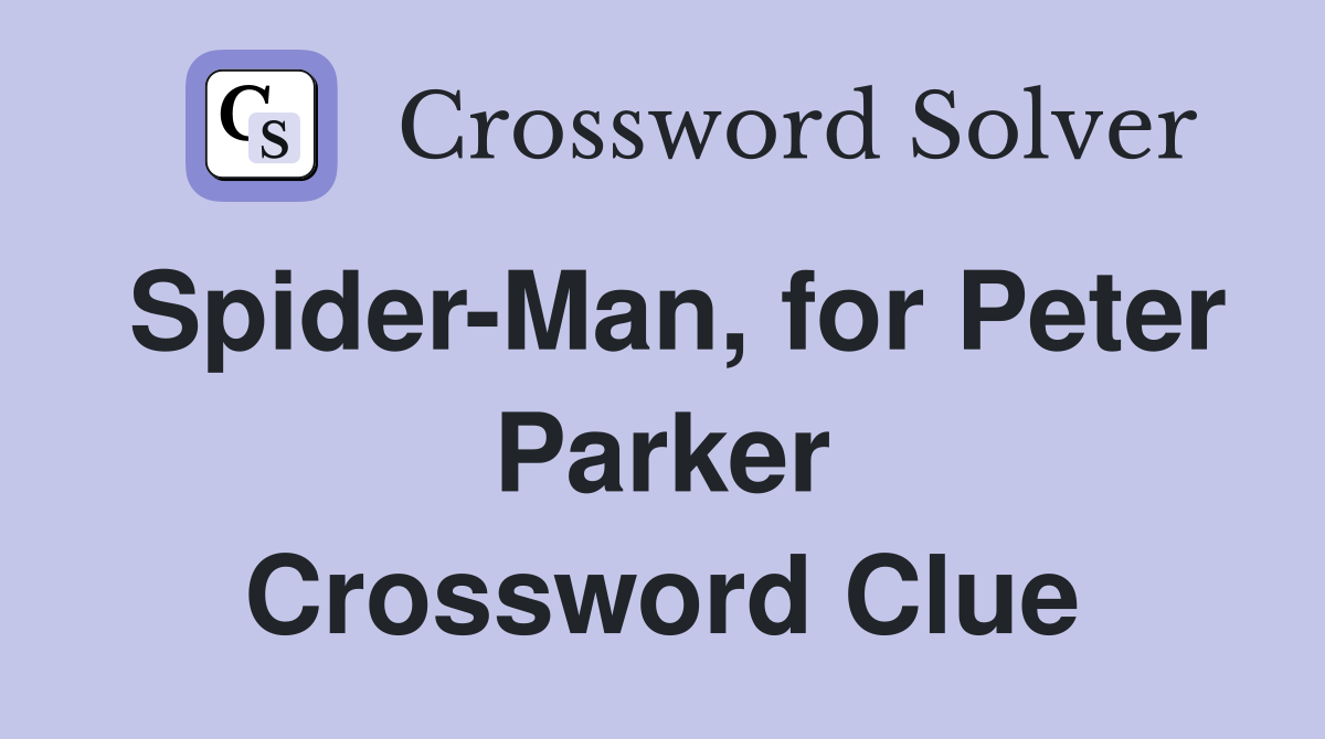 Spider-Man, for Peter Parker Crossword Clue
