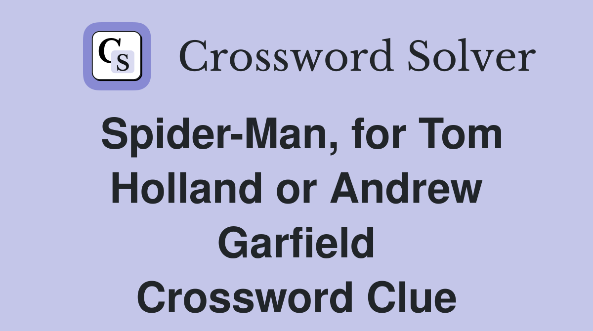 Spider-Man, for Tom Holland or Andrew Garfield Crossword Clue