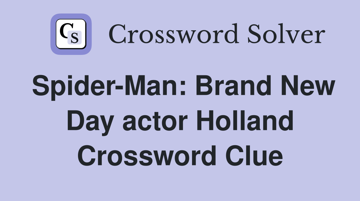 Spider-Man: Brand New Day actor Holland Crossword Clue