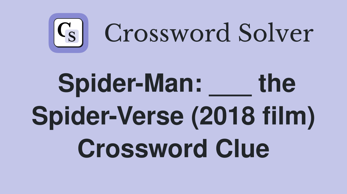 Spider-Man: ___ the Spider-Verse (2018 film) Crossword Clue