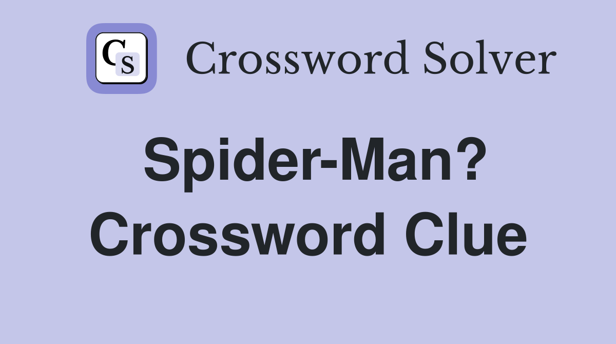 Spider-Man? Crossword Clue