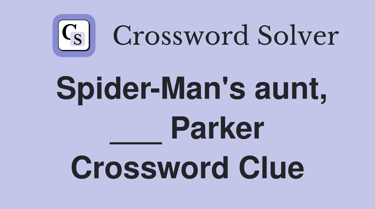 Spider-Man's aunt, ___ Parker Crossword Clue