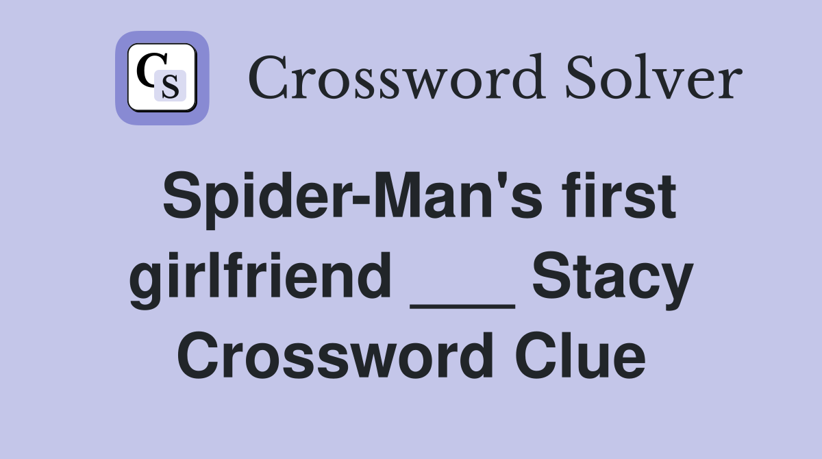 Spider-Man's first girlfriend ___ Stacy Crossword Clue