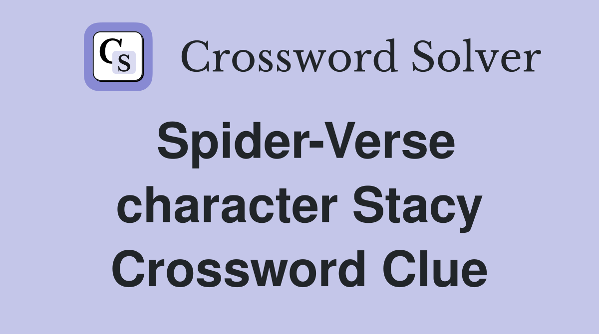 Spider-Verse character Stacy Crossword Clue