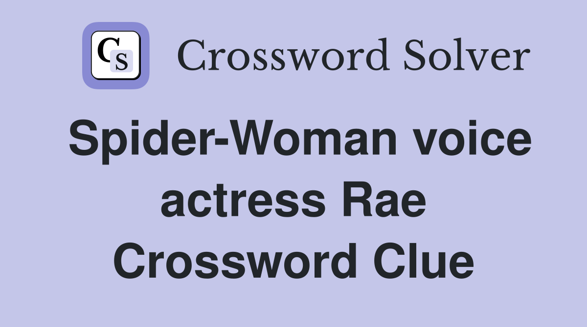 Spider-Woman voice actress Rae Crossword Clue