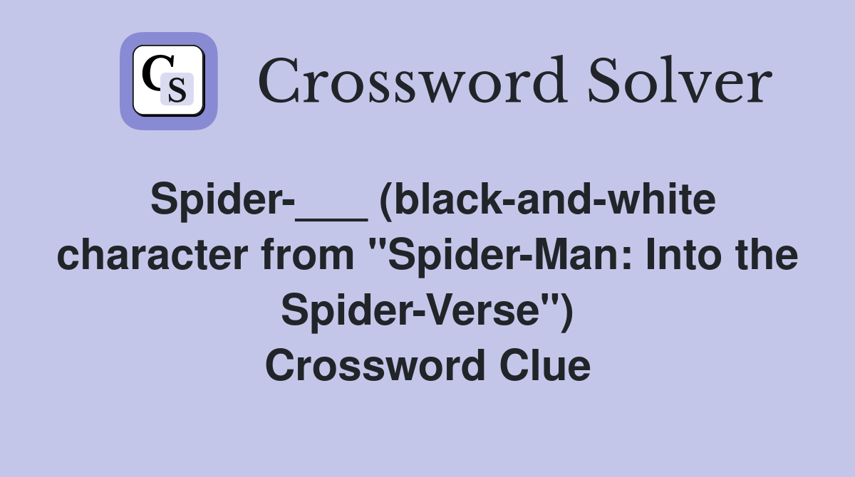 Spider-___ (black-and-white character from "Spider-Man: Into the Spider-Verse") Crossword Clue