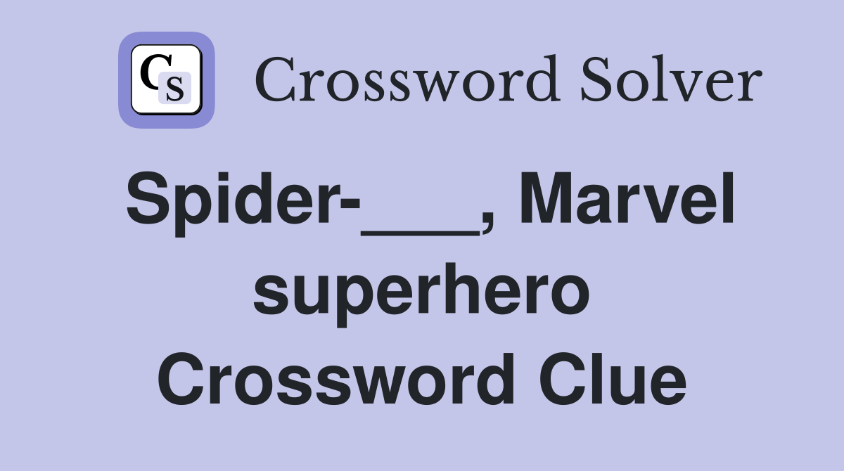 Spider-___, Marvel superhero Crossword Clue
