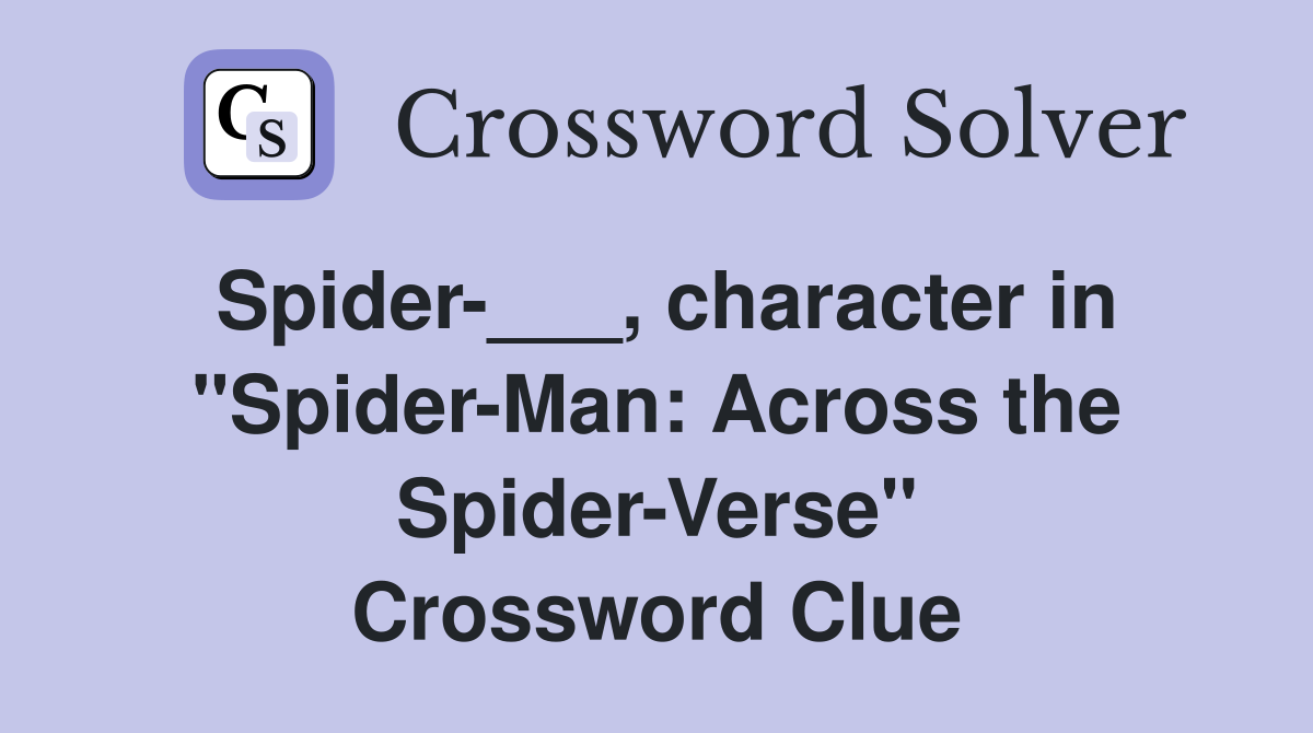 Spider-___, character in "Spider-Man: Across the Spider-Verse" Crossword Clue
