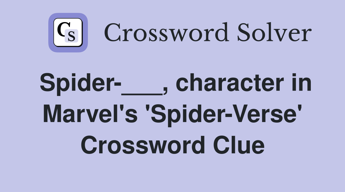 Spider-___, character in Marvel's 'Spider-Verse' Crossword Clue