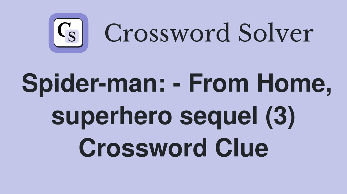Spider-man: - From Home, superhero sequel (3) Crossword Clue