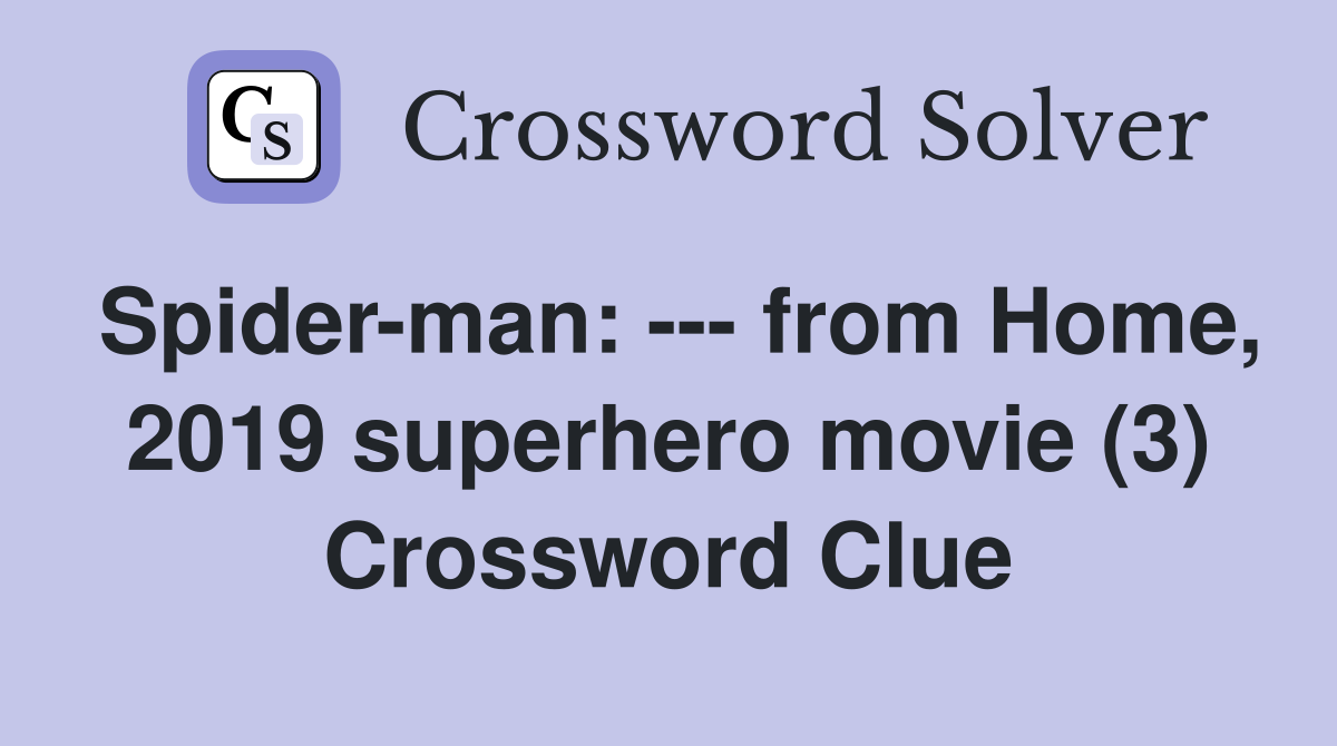 Spider-man: --- from Home, 2019 superhero movie (3) Crossword Clue