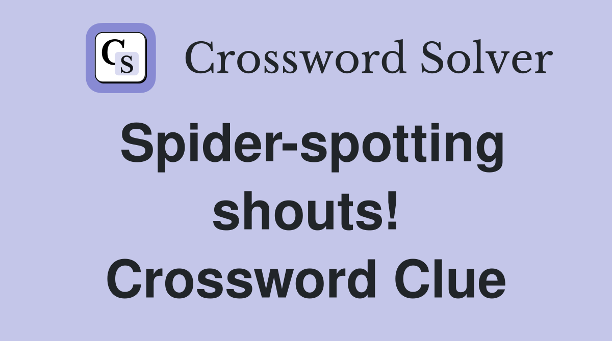 Spider-spotting shouts! Crossword Clue