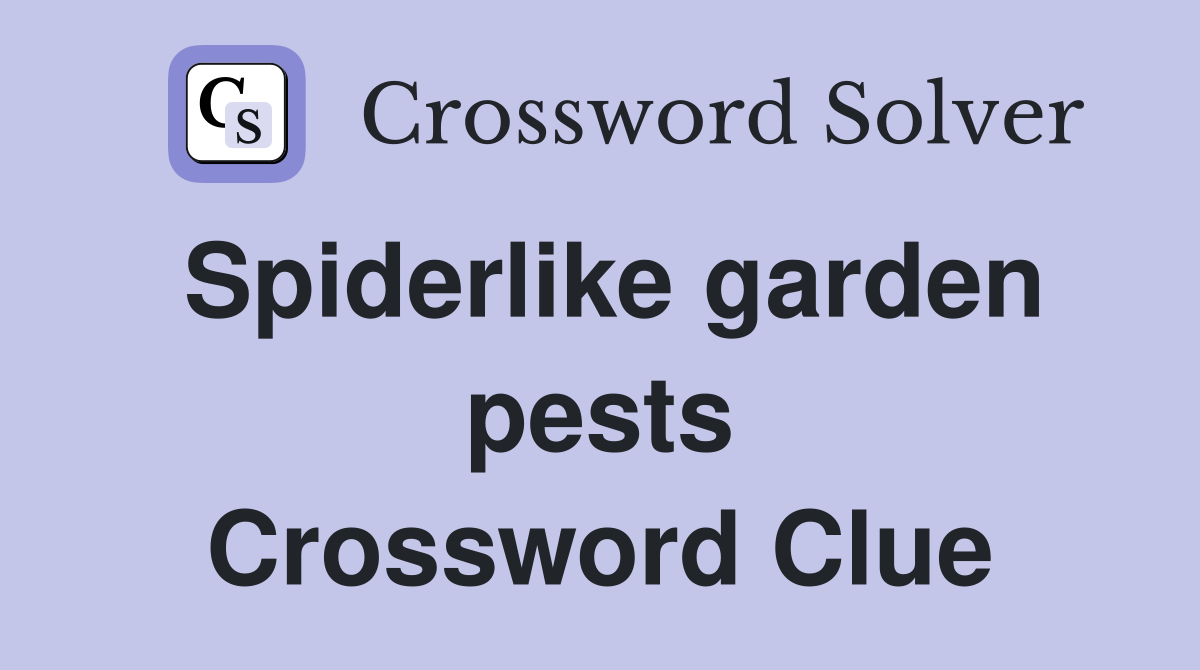Spiderlike garden pests Crossword Clue