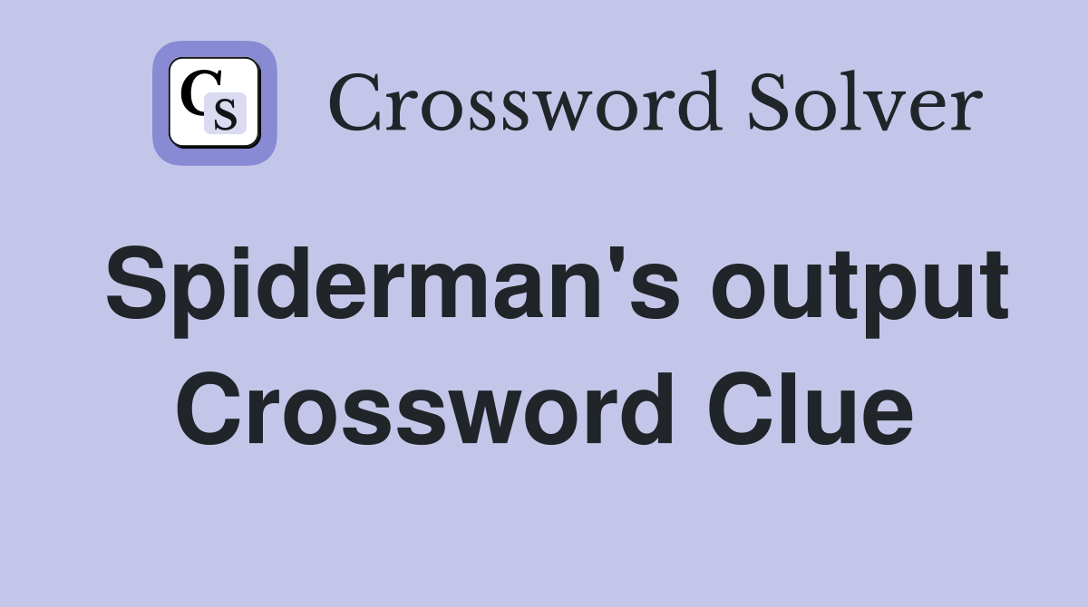 Spiderman's output Crossword Clue