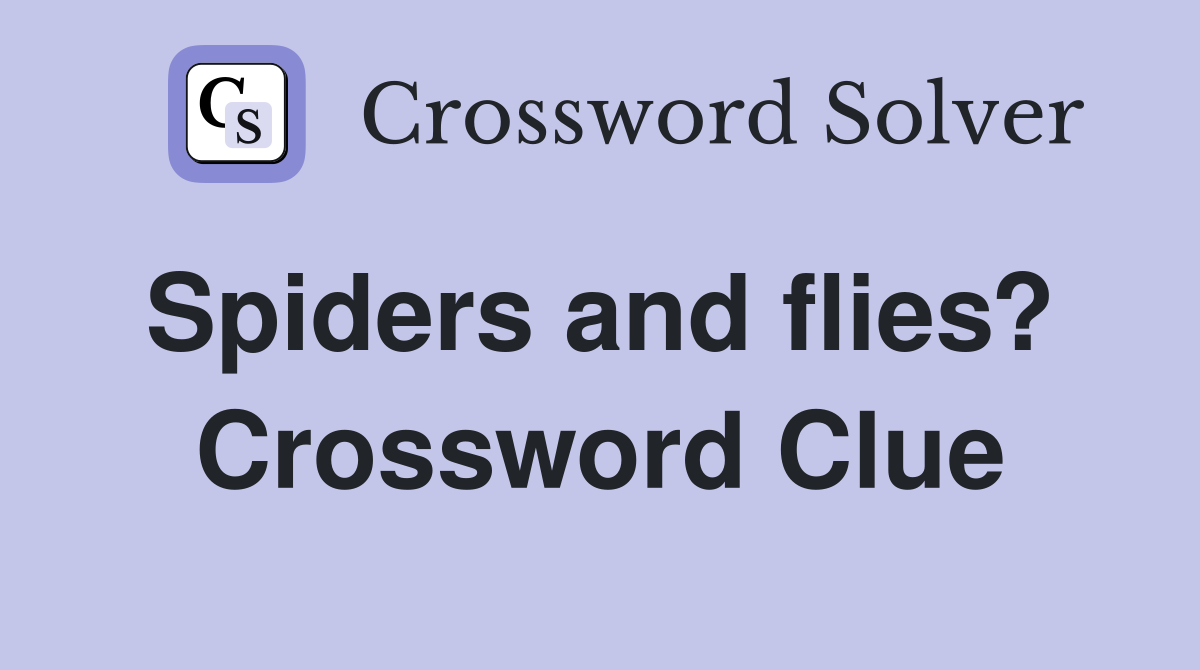 Spiders and flies?  Crossword Clue