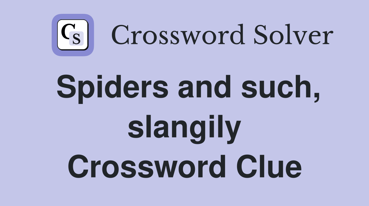 Spiders and such, slangily Crossword Clue
