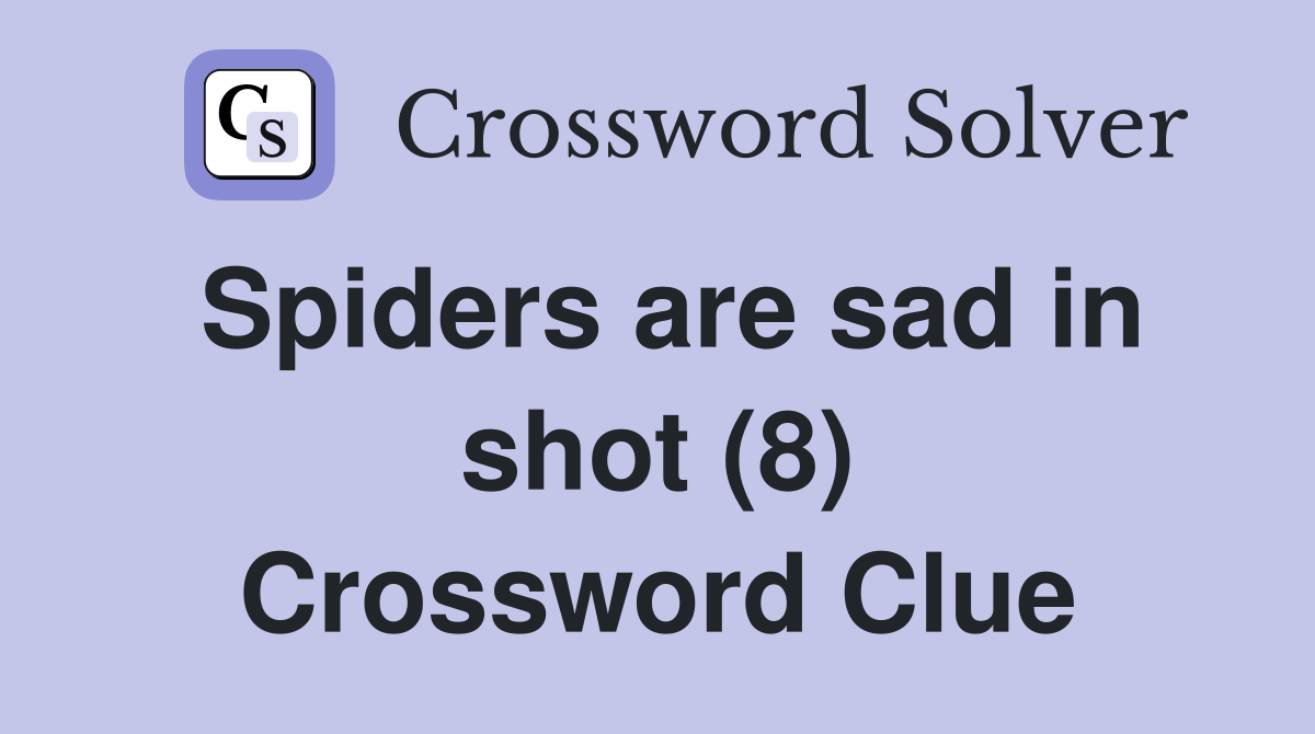 Spiders are sad in shot (8) Crossword Clue