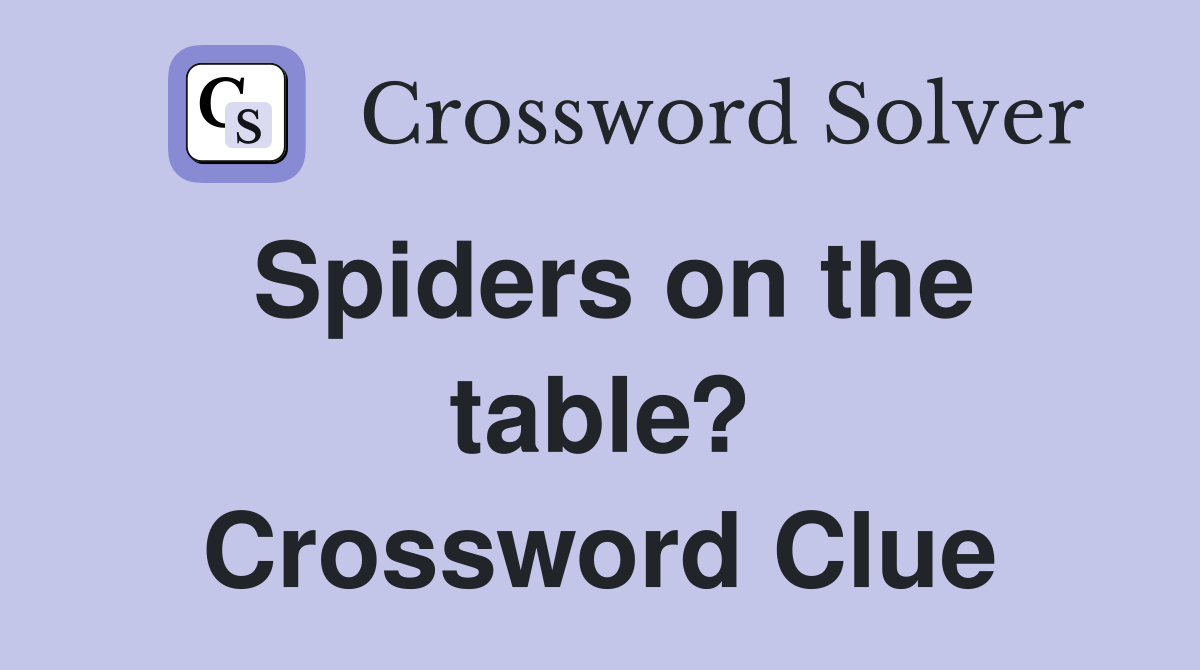 Spiders on the table? Crossword Clue