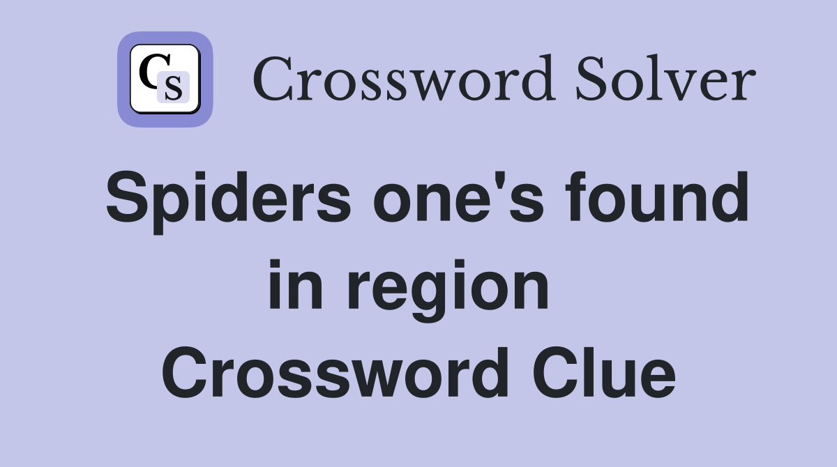 Spiders one's found in region  Crossword Clue