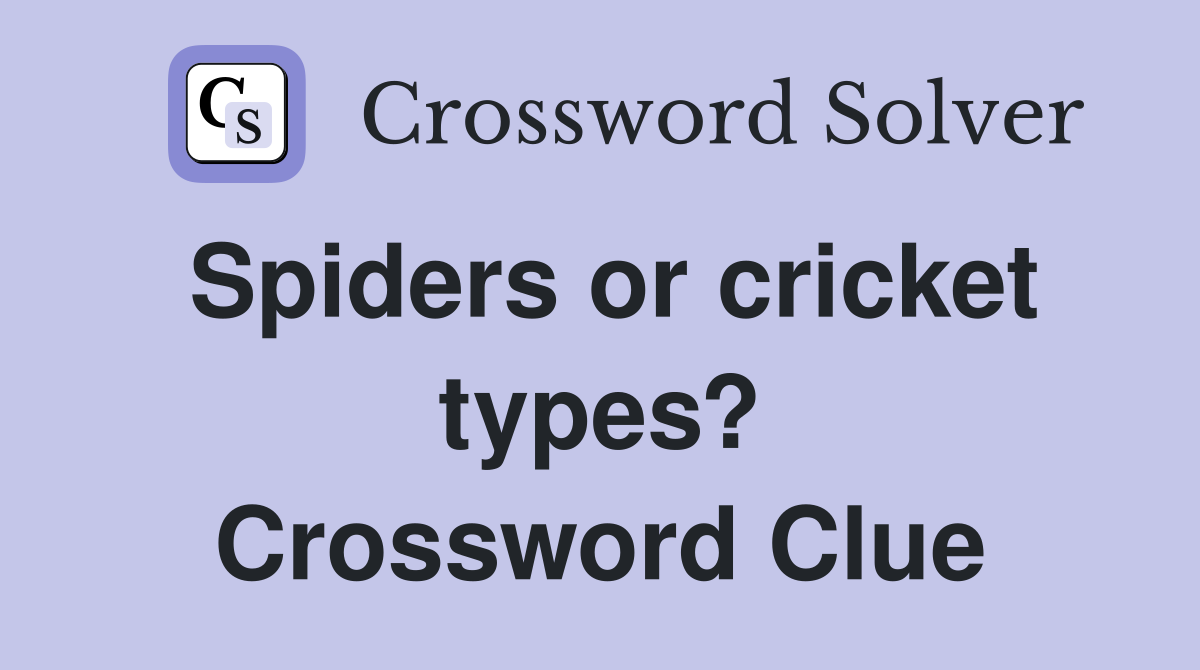 Spiders or cricket types? Crossword Clue