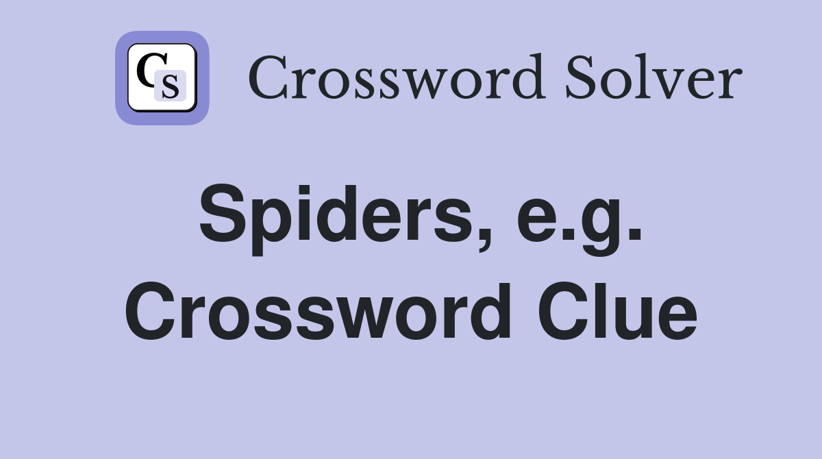 Spiders, e.g. Crossword Clue