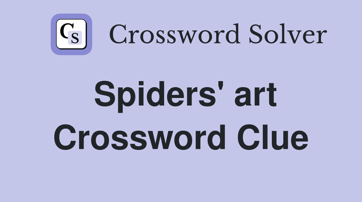 Spiders' art Crossword Clue