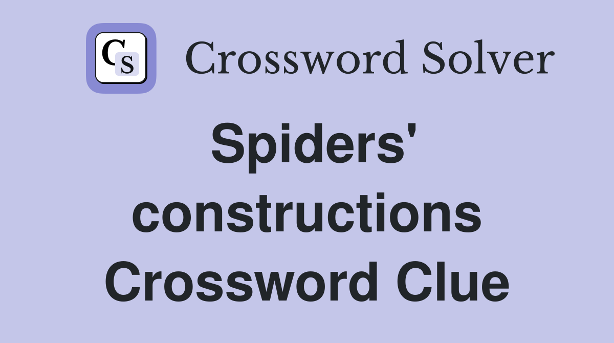 Spiders' constructions Crossword Clue