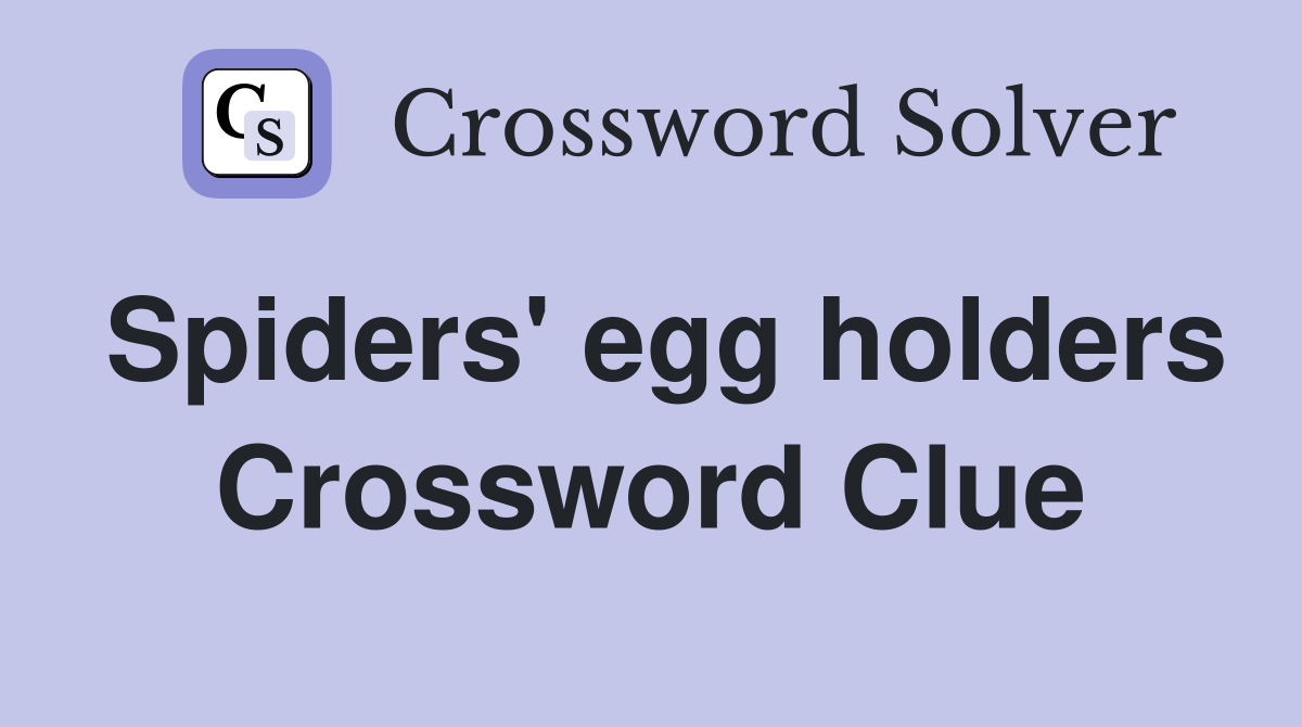 Spiders' egg holders Crossword Clue