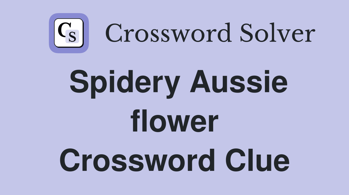 Spidery Aussie flower Crossword Clue