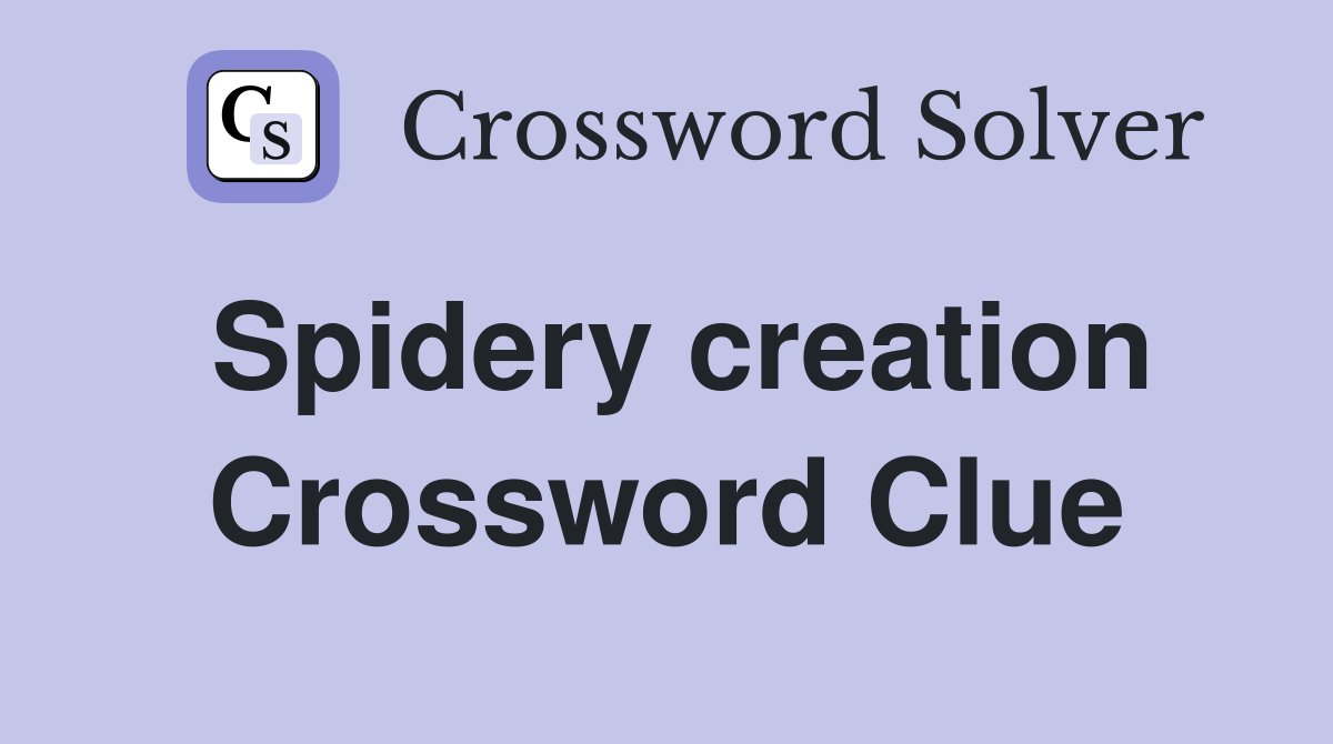 Spidery creation Crossword Clue