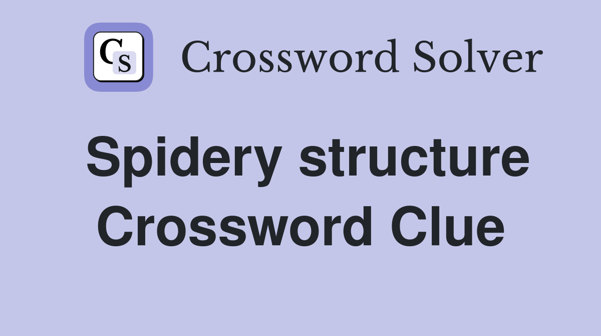 Spidery structure Crossword Clue