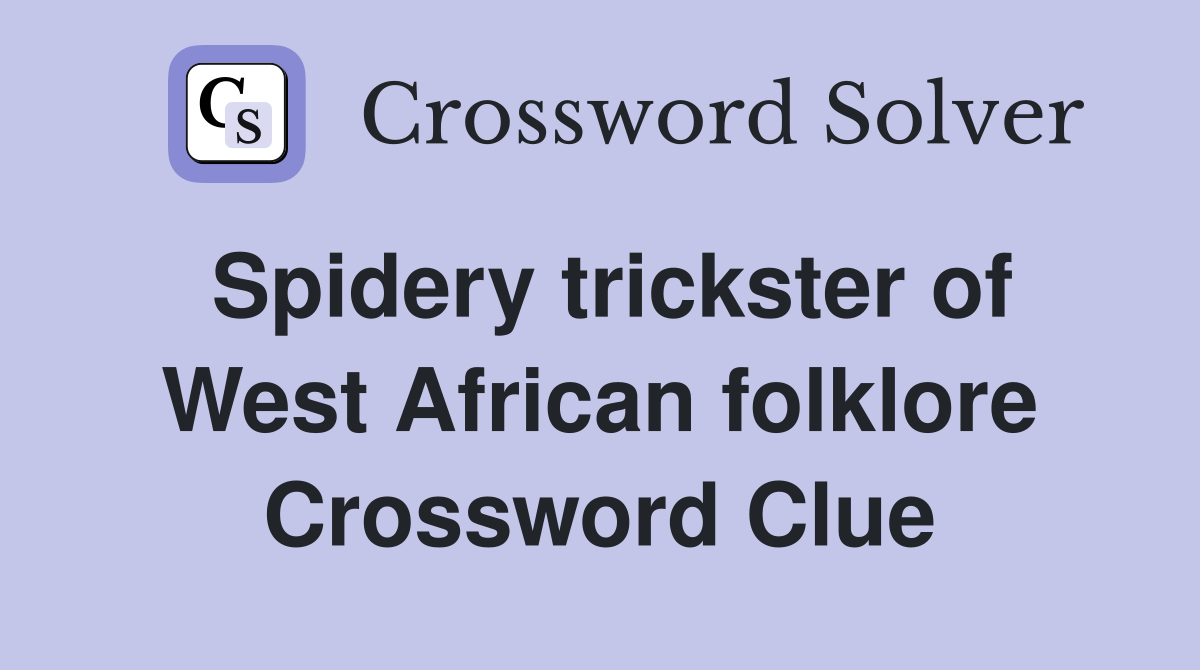 Spidery trickster of West African folklore Crossword Clue