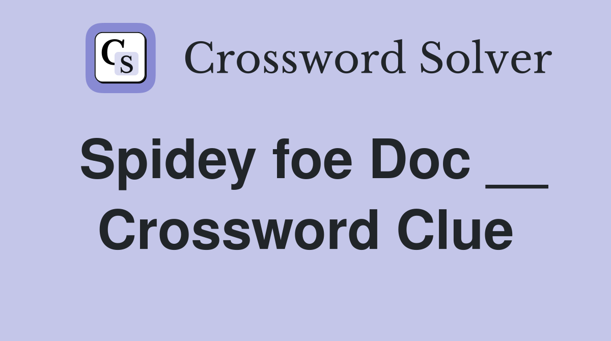 Spidey foe Doc __ Crossword Clue