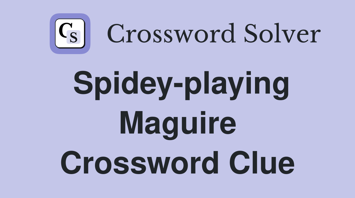 Spidey-playing Maguire Crossword Clue