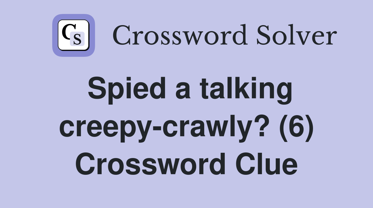 Spied a talking creepy-crawly? (6) Crossword Clue