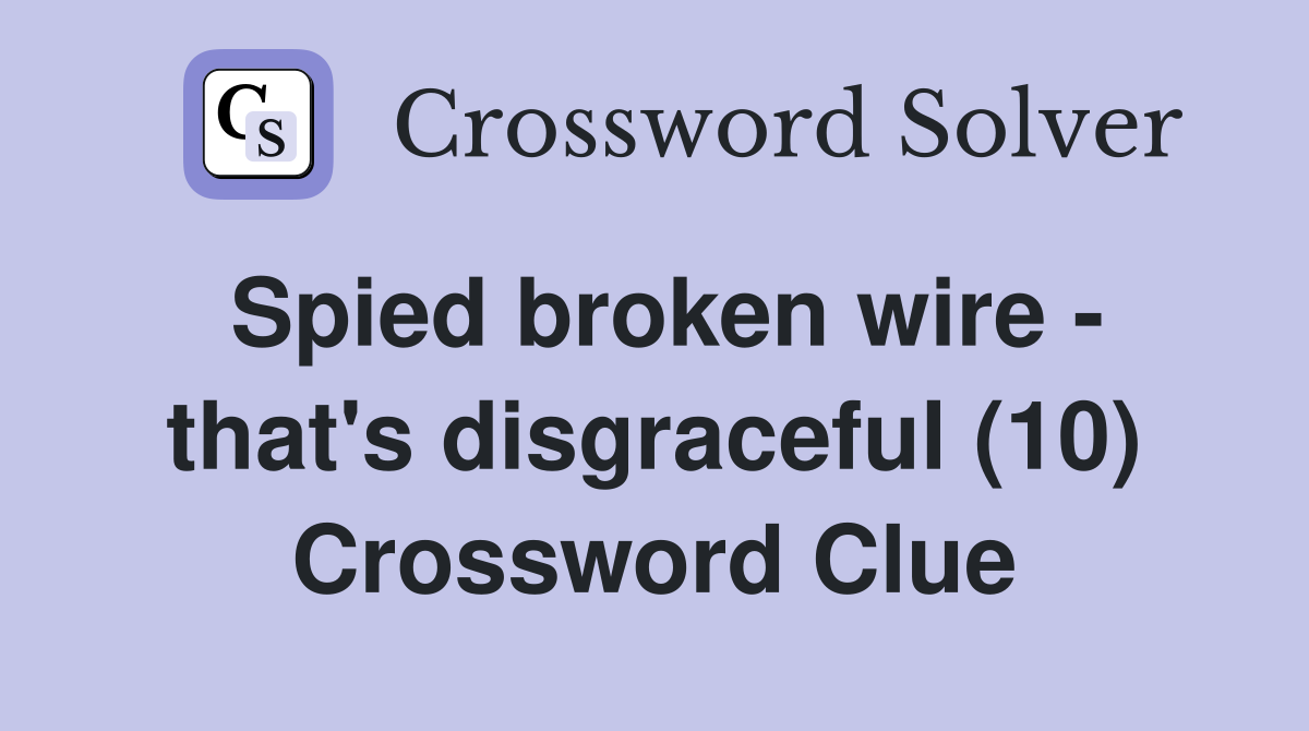 Spied broken wire - that's disgraceful (10) Crossword Clue