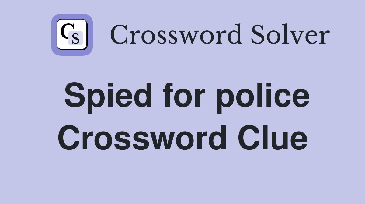 Spied for police Crossword Clue