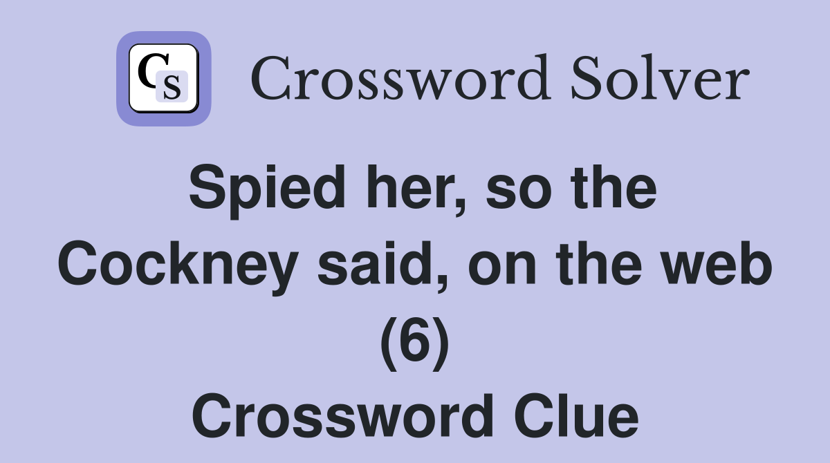 Spied her, so the Cockney said, on the web (6) Crossword Clue